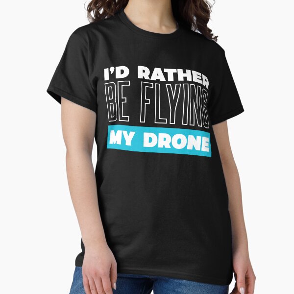 I'd Rather Be Flying My Drone Classic T-Shirt