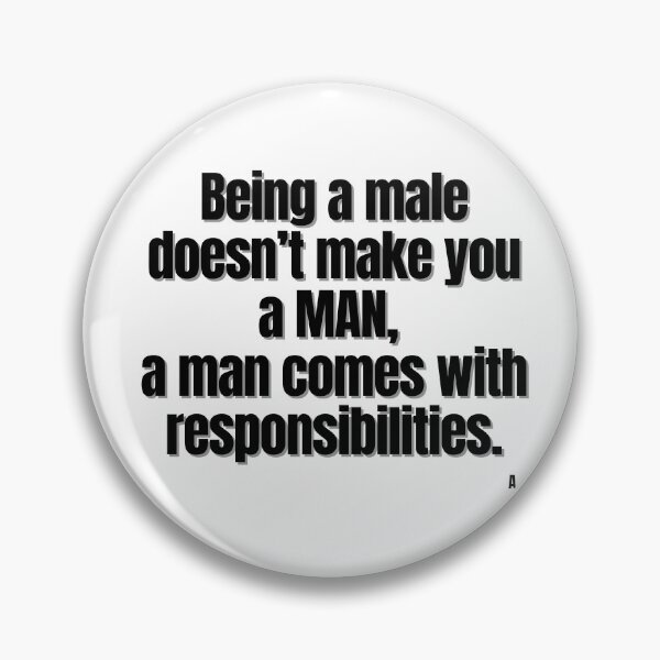 Item preview, Being a male doesn’t make you a MAN, a man comes with responsibilities.1 designed and sold by Finds.