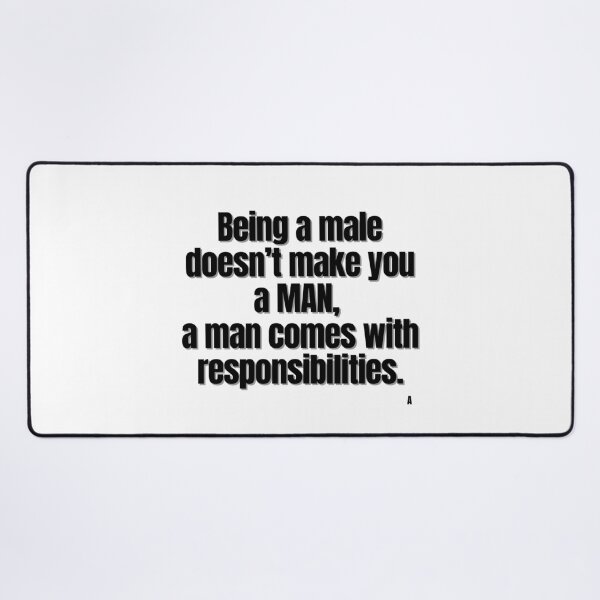Item preview, Being a male doesn’t make you a MAN, a man comes with responsibilities.1 designed and sold by Finds.