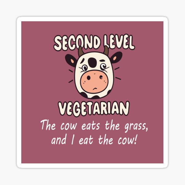 Second Level Vegetarian - The cow eats the grass and I eat the cow! Sticker