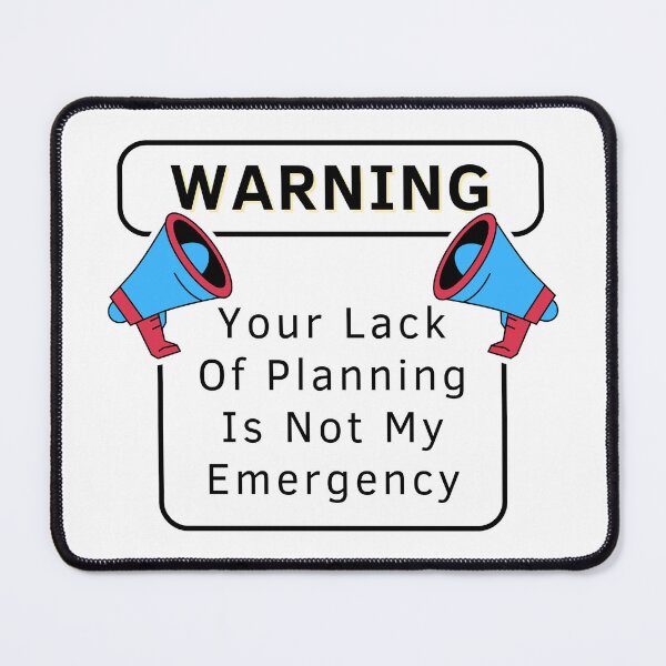 Item preview, Your Lack Of Planning Is Not My Emergency designed and sold by PetPanache.