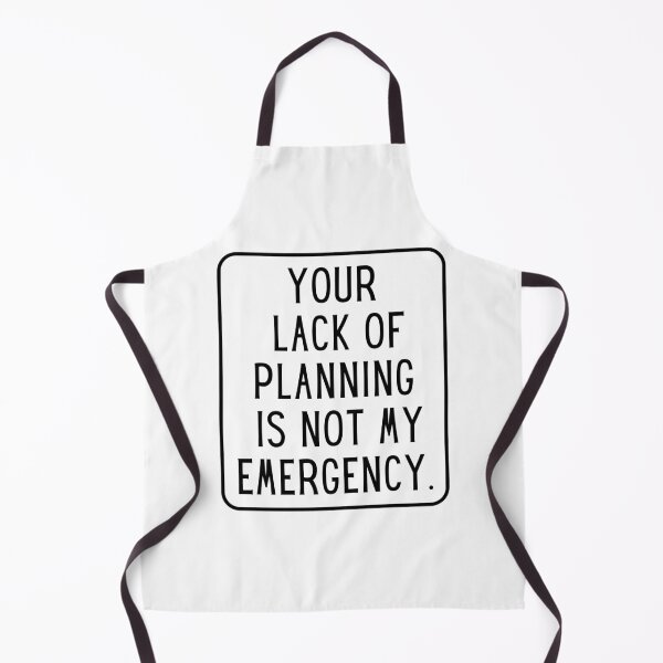 Item preview, Your Lack Of Planning Is Not My Emergency designed and sold by PetPanache.