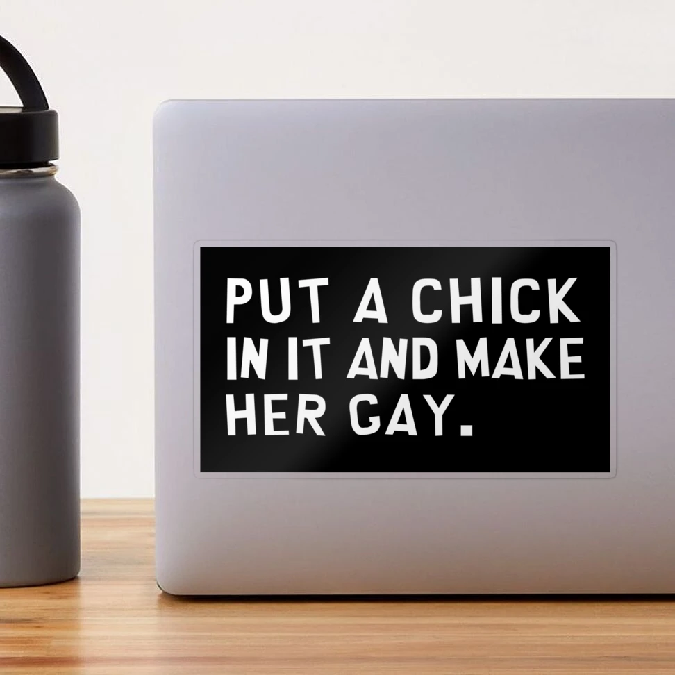 Put a Chick in it and Make Her Gay