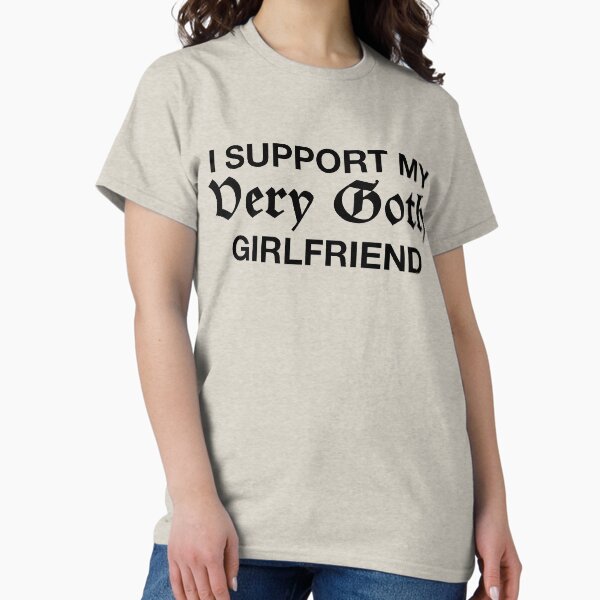 I Support My Goth GF Classic T-Shirt