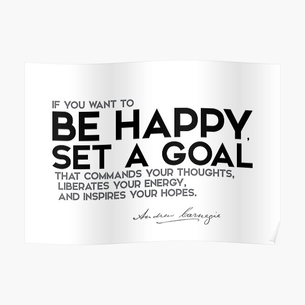 be happy, set a goal - energy, hopes - andrew carnegie Poster