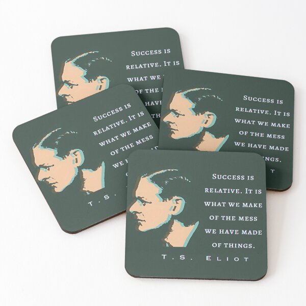 Item preview, T.S. Eliot quote: Success is relative. It is what we make of the mess we have made of things. designed and sold by artbleed.