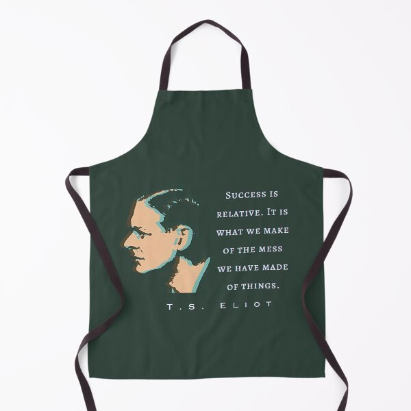 Item preview, T.S. Eliot quote: Success is relative. It is what we make of the mess we have made of things. designed and sold by artbleed.