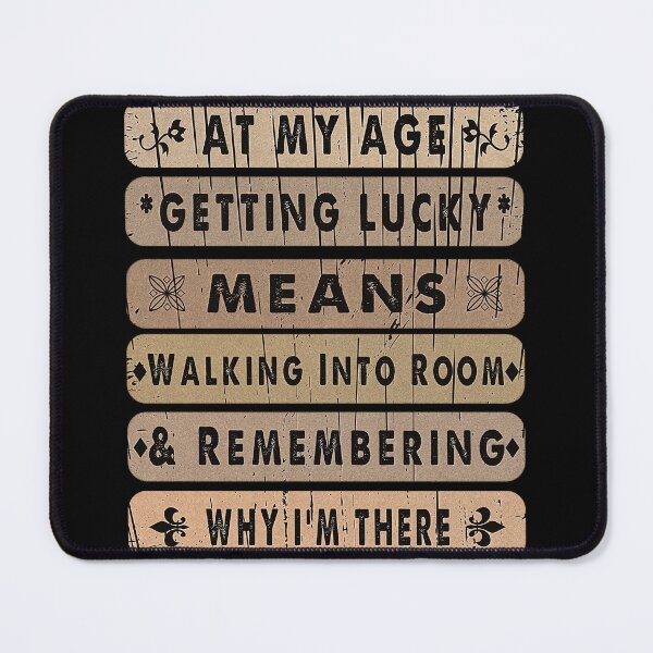 Item preview, At My Age, Getting Lucky, Means Walking Into a Room and Remembering Why I'm There. designed and sold by momoworlddesign.