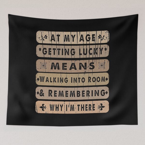 Item preview, At My Age, Getting Lucky, Means Walking Into a Room and Remembering Why I'm There. designed and sold by momoworlddesign.