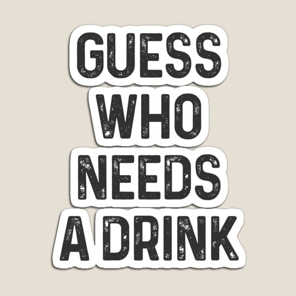 Guess who needs a Drink #1 Magnet