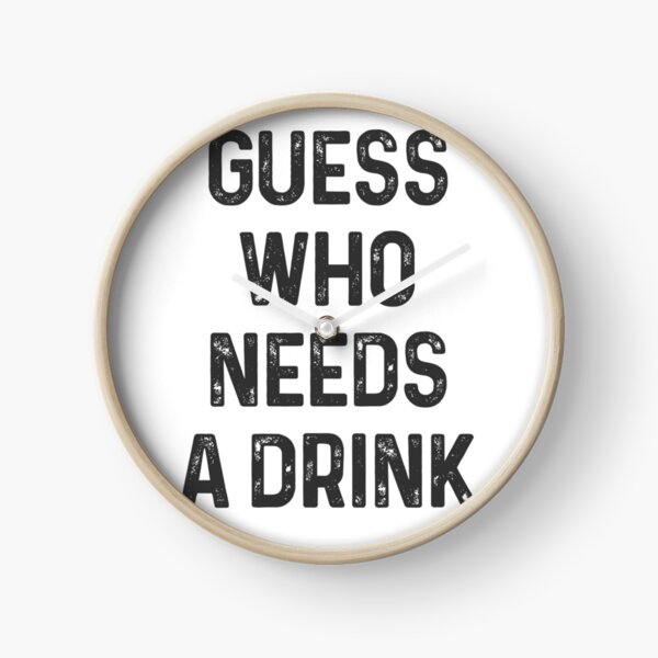 Guess who needs a Drink #1 Uhr