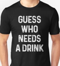 Guess who needs a drink # 2 Unisex T-Shirt