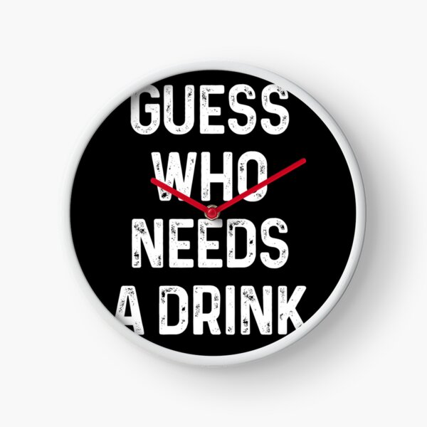 Guess who needs a Drink #2 Uhr