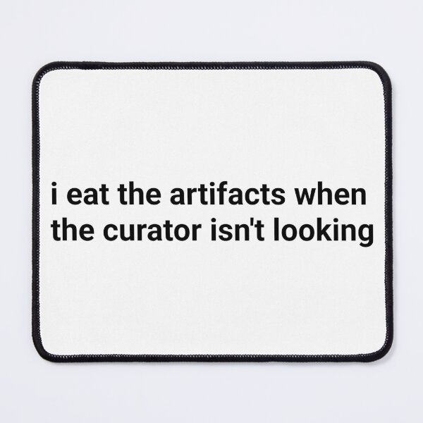 Item preview, I Eat the Artifacts While The Curator Isn't Looking designed and sold by VampCandyDesign.