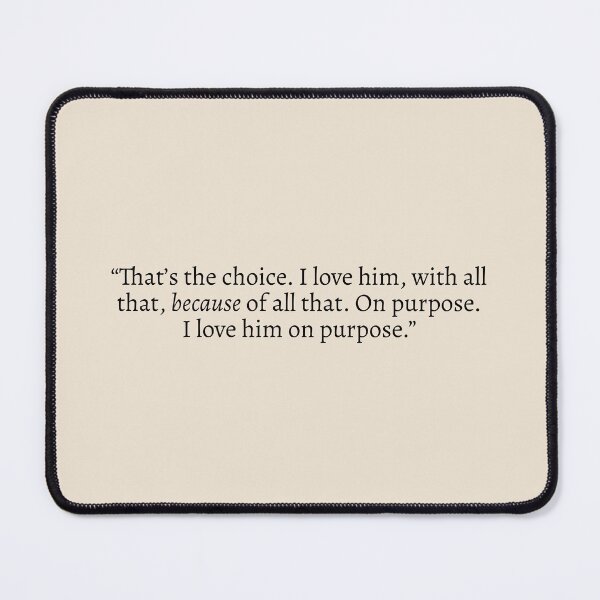 Item preview, "That's the choice. I love him, with all that, because of all that. On purpose. I love him on purpose" - Red, White & Royal Blue Quote designed and sold by bubblytank.