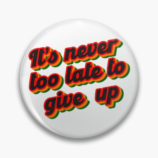 Item preview, it's never too late to give up designed and sold by jolietblues.