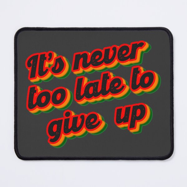 Item preview, it's never too late to give up designed and sold by jolietblues.