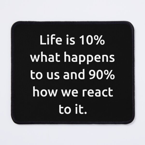 Item preview, Life is 10% what happens to us and 90% how we react to it. designed and sold by IMCDT.