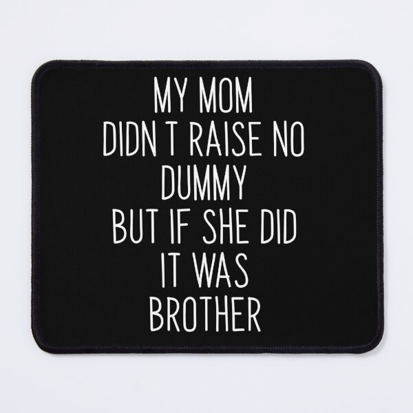 Item preview, My Mom Didn't Raise No Dummy But If She Did It Was Brother designed and sold by midodesign20.
