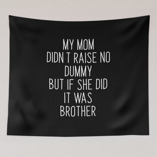 Item preview, My Mom Didn't Raise No Dummy But If She Did It Was Brother designed and sold by midodesign20.