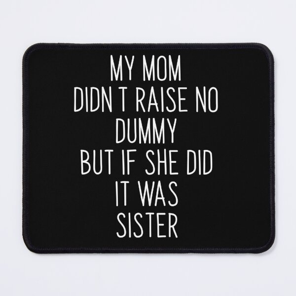 Item preview, Copy of My Mom Didn't Raise No Dummy But If She Did It Was sister designed and sold by midodesign20.