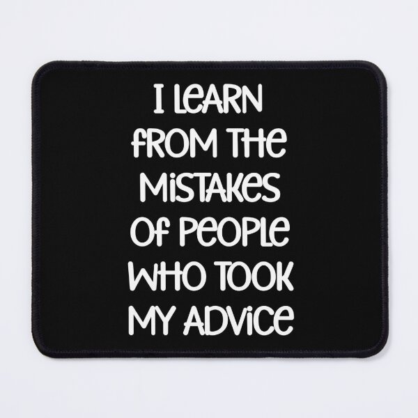Item preview, I learn from the mistakes of people who took my advice designed and sold by Gevover.