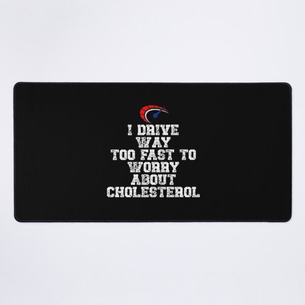 Item preview, I drive way too fast to worry about cholesterol Driver Quote designed and sold by Gevover.