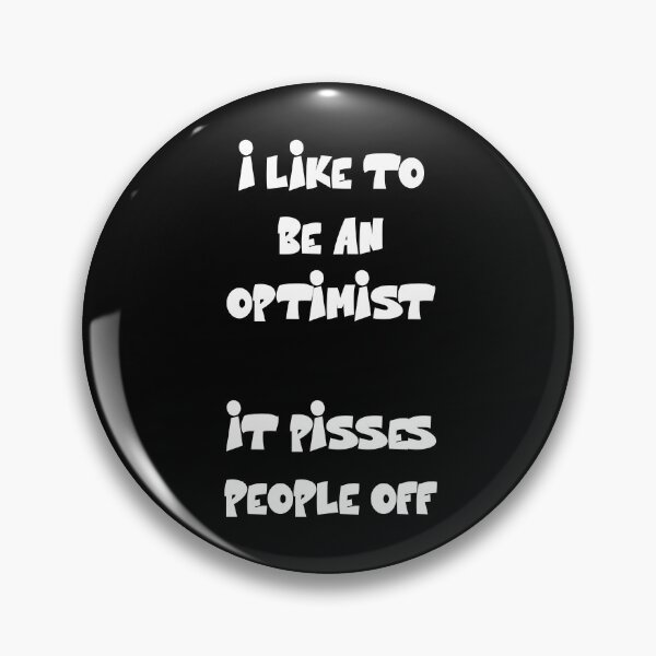 Item preview, I like to be an optimist. It pisses people off Funny Quote designed and sold by Gevover.