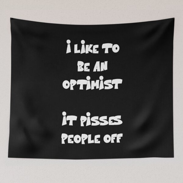 Item preview, I like to be an optimist. It pisses people off Funny Quote designed and sold by Gevover.
