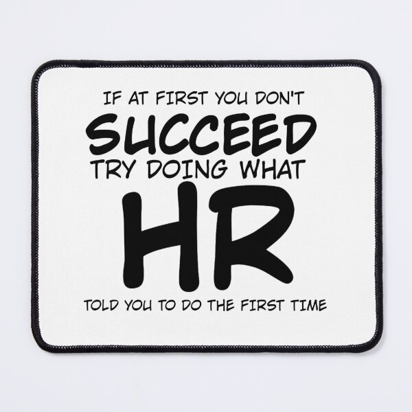 Item preview, If At First You Do Not Succeed, Try Doing What HR Told You To Do The First Time designed and sold by TeesYouWant.