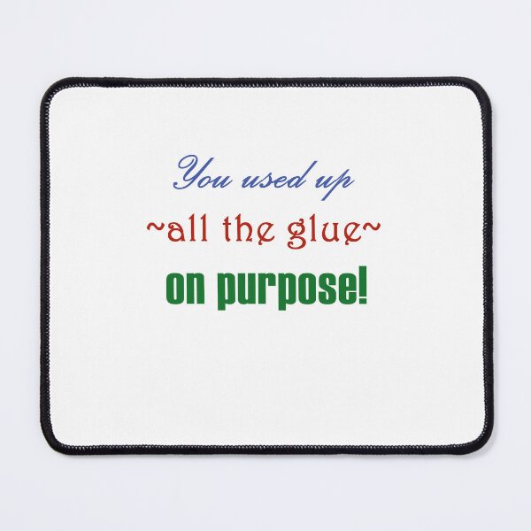 Item preview, You used all the glue on purpose! designed and sold by WindmillCo.