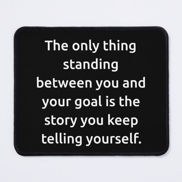Item preview, The only thing standing between you and your goal is the story you keep telling yourself. designed and sold by IMCDT.