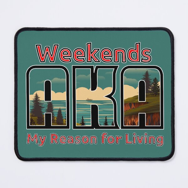 Item preview, Weekends, My Reason for Living designed and sold by AngryPossum.