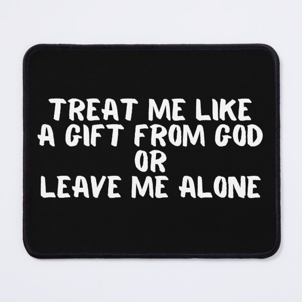 Item preview, Treat Me Like A Gift From God Or Leave Me Alone designed and sold by manandi1.