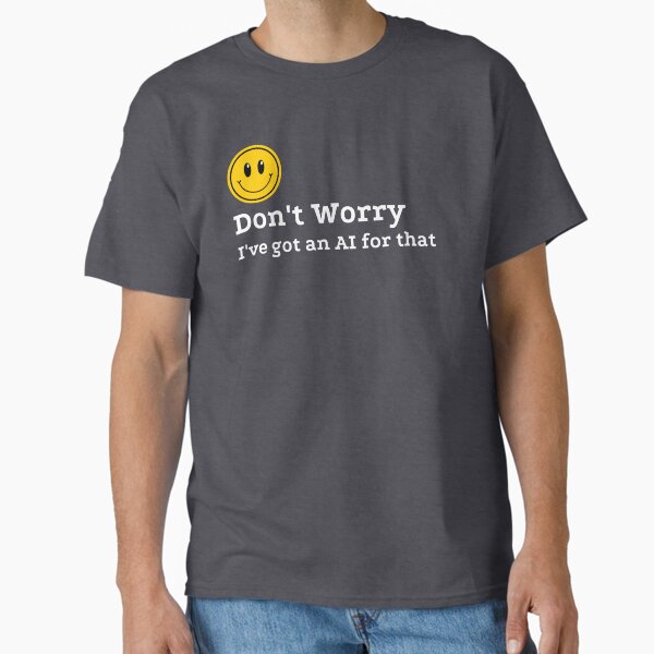 Item preview, Don't Worry, I've Got an AI for That T-Shirt, AI Humor Gift, Funny Artificial Intelligence Gift, present designed and sold by Ctrl+P HQ.