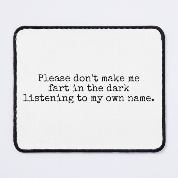 Item preview, Please don't make me fart in the dark listening to my own name - Taskmaster Quote (black font) designed and sold by WhiskeySparkle.