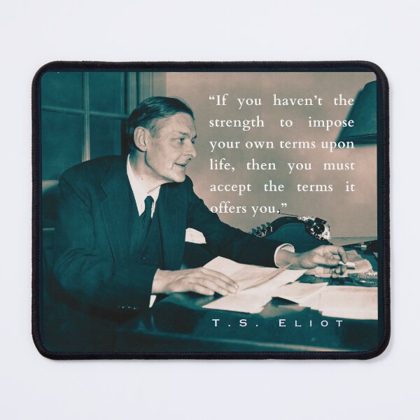 Item preview, T.S. Eliot portrait & quote: If you haven't the strength to impose your own terms upon life, then you must accept the terms it offers you. designed and sold by artbleed.