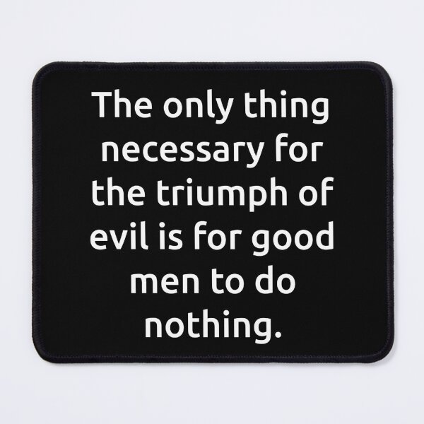 Item preview, The only thing necessary for the triumph of evil is for good men to do nothing. designed and sold by IMCDT.