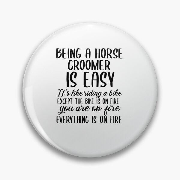 Item preview, Being A Horse Groomer Is Easy -It's Like Riding A Bike. Except the Bike is on Fire, You're On Fire. Everything Is On Fire. designed and sold by TeesYouWant.