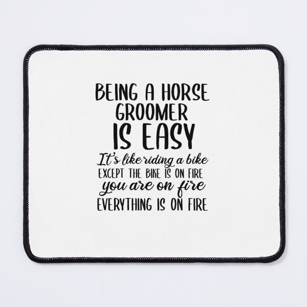 Item preview, Being A Horse Groomer Is Easy -It's Like Riding A Bike. Except the Bike is on Fire, You're On Fire. Everything Is On Fire. designed and sold by TeesYouWant.