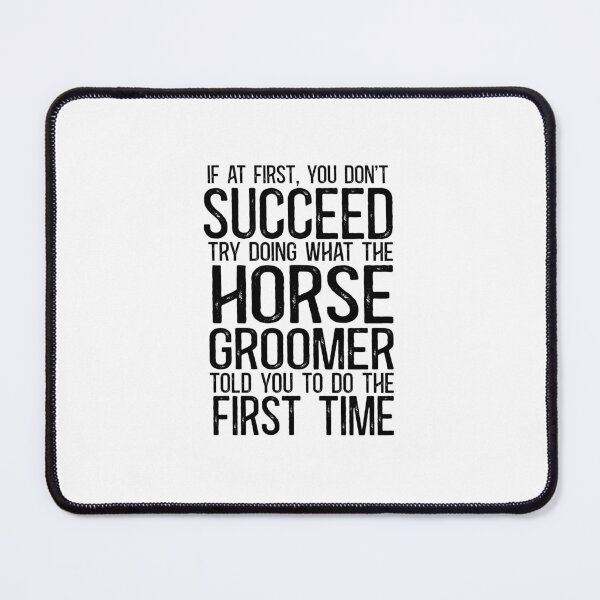 Item preview, If At First You Do Not Succeed, Try Doing What The Horse Groomer Told You To Do The First Time designed and sold by TeesYouWant.