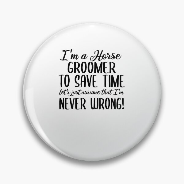 Item preview, I'm A Horse Groomer To Save Time Let's Assume That I'm Never Wrong designed and sold by TeesYouWant.