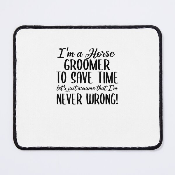 Item preview, I'm A Horse Groomer To Save Time Let's Assume That I'm Never Wrong designed and sold by TeesYouWant.