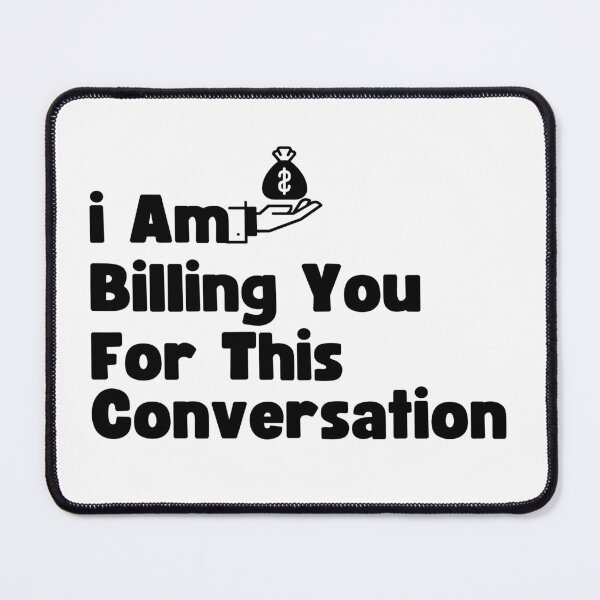 Item preview, I Am Billing You For This Conversation designed and sold by AmmarSherJaan.