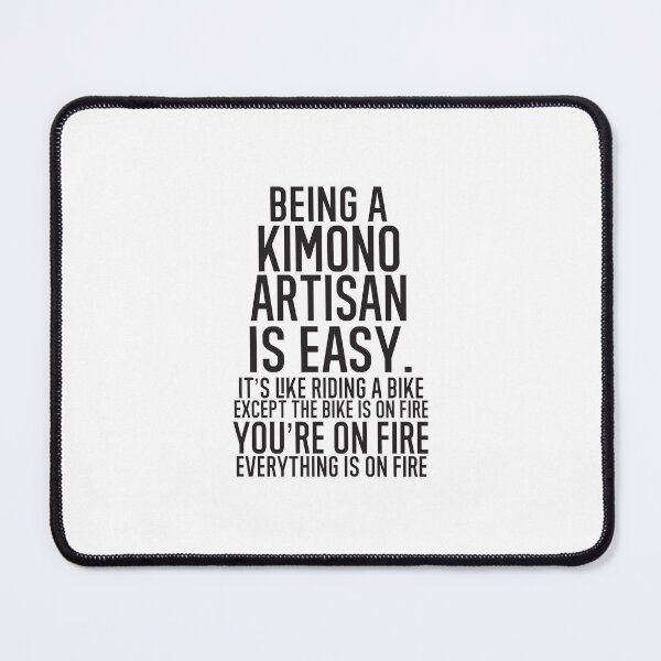 Item preview, Being A Kimono Artisan Is Easy It's Like Riding A Bike. Except the Bike is on Fire. You're On Fire. Everything is on Fire. designed and sold by TeesYouWant.