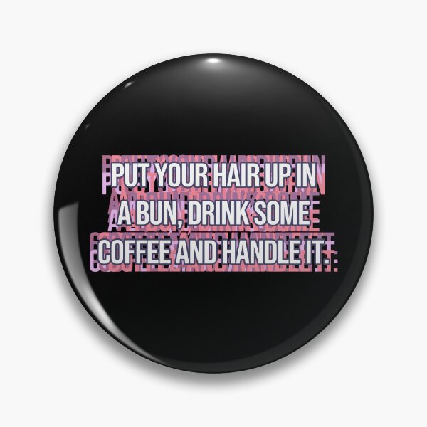 Item preview, Put Your Hair Up In A Bun, Drink Some Coffee And Handle It. designed and sold by MOONINSPIRATION.