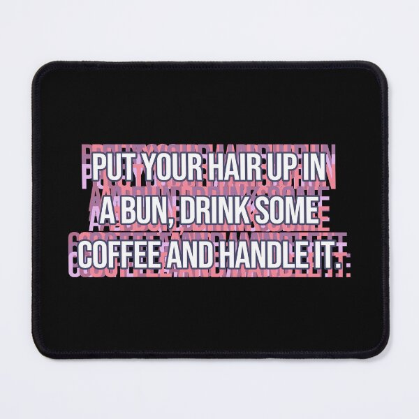 Item preview, Put Your Hair Up In A Bun, Drink Some Coffee And Handle It. designed and sold by MOONINSPIRATION.