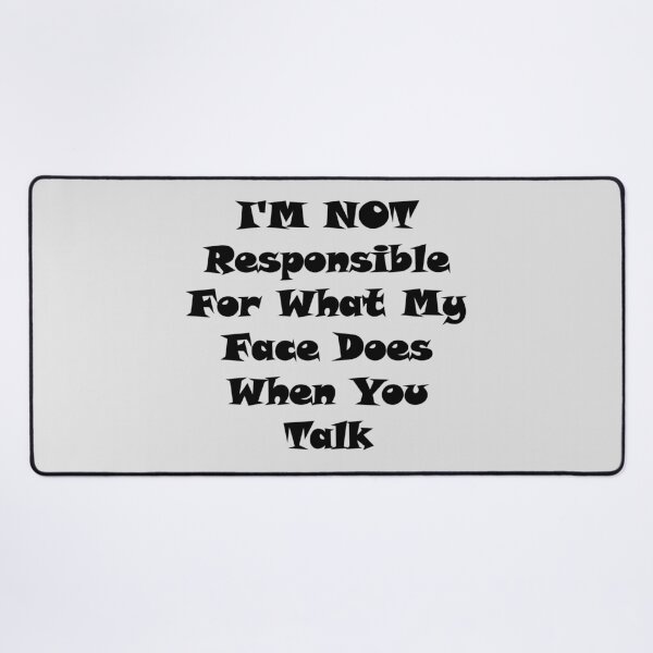 Item preview, I'm Not Responsible For What My Face Does When You Talk,I am not responsible for what my face does when you talk,I'm Not Responsible designed and sold by Souna's Store.