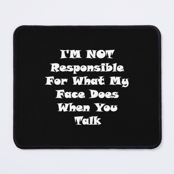 Item preview, I'm Not Responsible For What My Face Does When You Talk,I am not responsible for what my face does when you talk,I'm Not Responsible  designed and sold by Souna's  Store.