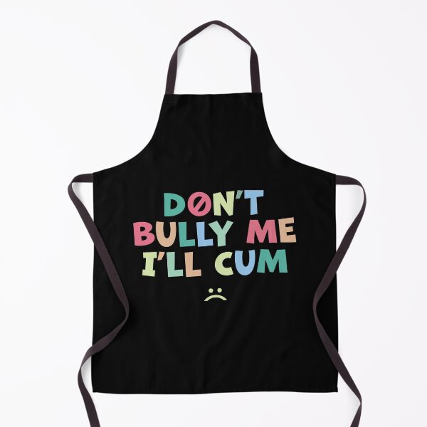Item preview, Don't Bully Me I'll Cum - Sarcastic designed and sold by designclub.